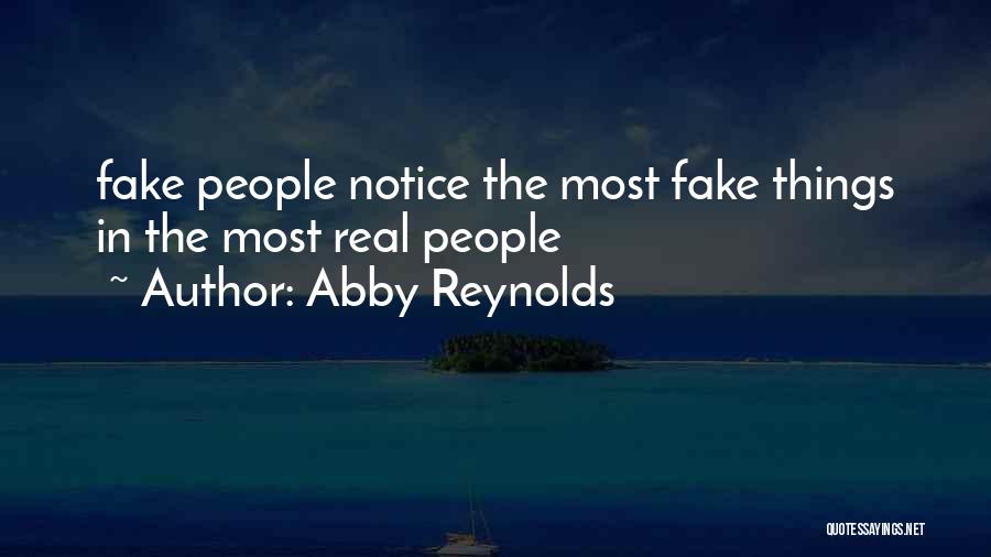 Abby Reynolds Quotes: Fake People Notice The Most Fake Things In The Most Real People