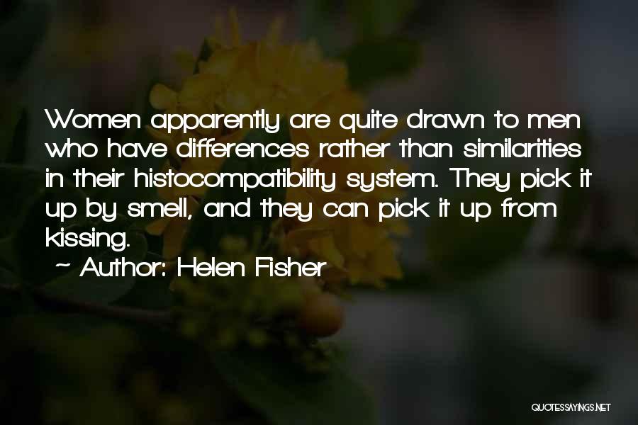 Helen Fisher Quotes: Women Apparently Are Quite Drawn To Men Who Have Differences Rather Than Similarities In Their Histocompatibility System. They Pick It