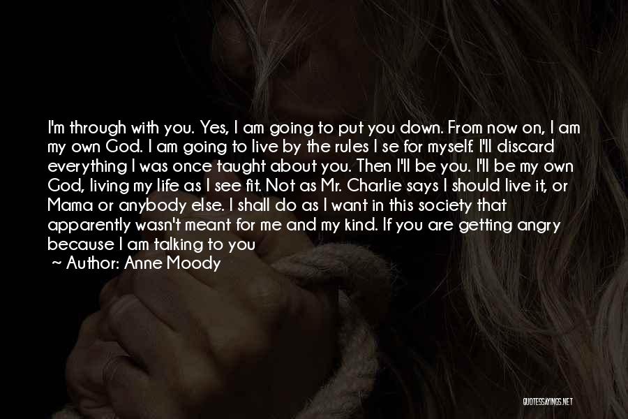 Anne Moody Quotes: I'm Through With You. Yes, I Am Going To Put You Down. From Now On, I Am My Own God.