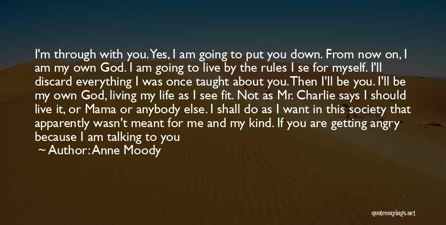 Anne Moody Quotes: I'm Through With You. Yes, I Am Going To Put You Down. From Now On, I Am My Own God.