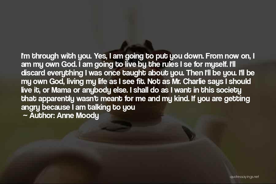 Anne Moody Quotes: I'm Through With You. Yes, I Am Going To Put You Down. From Now On, I Am My Own God.