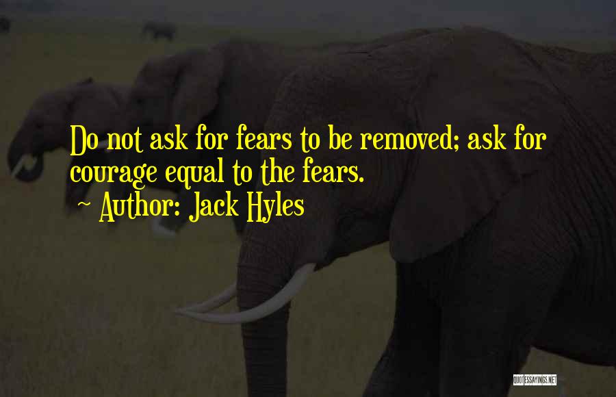 Jack Hyles Quotes: Do Not Ask For Fears To Be Removed; Ask For Courage Equal To The Fears.