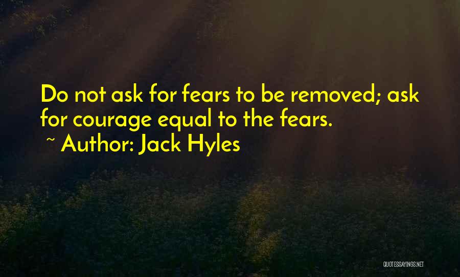 Jack Hyles Quotes: Do Not Ask For Fears To Be Removed; Ask For Courage Equal To The Fears.