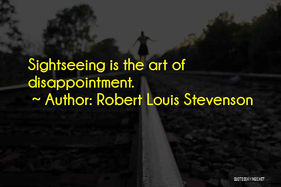 Robert Louis Stevenson Quotes: Sightseeing Is The Art Of Disappointment.