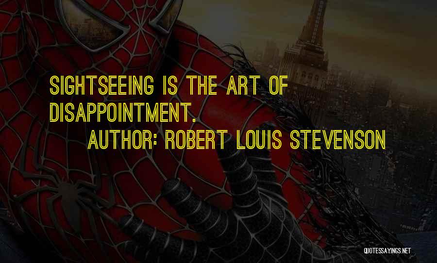 Robert Louis Stevenson Quotes: Sightseeing Is The Art Of Disappointment.