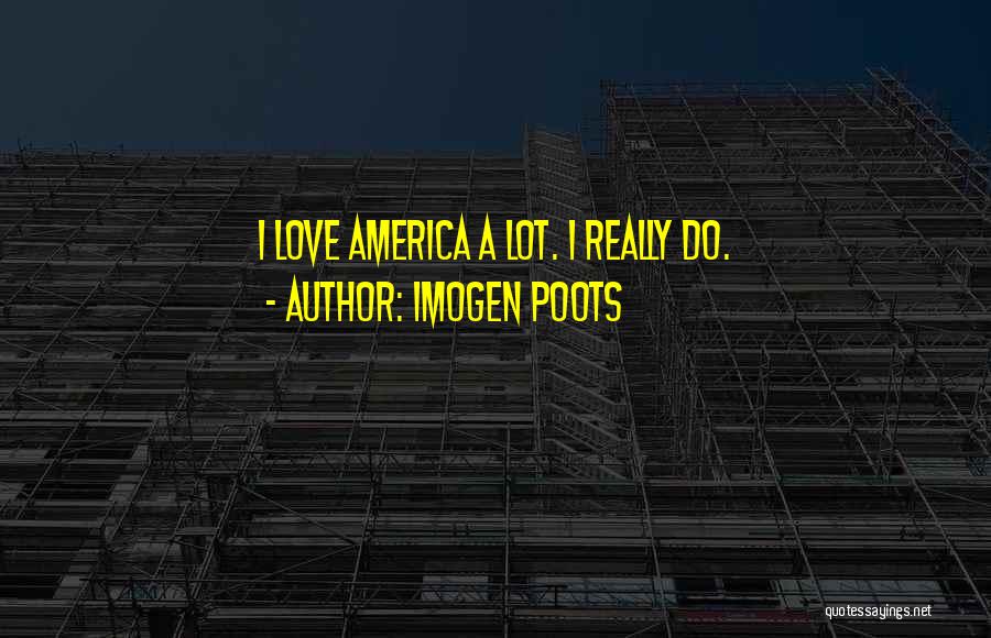 Imogen Poots Quotes: I Love America A Lot. I Really Do.