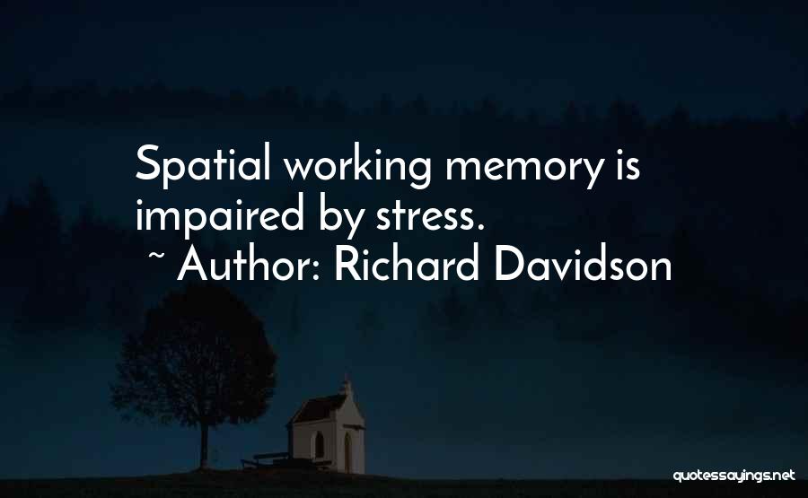 Richard Davidson Quotes: Spatial Working Memory Is Impaired By Stress.