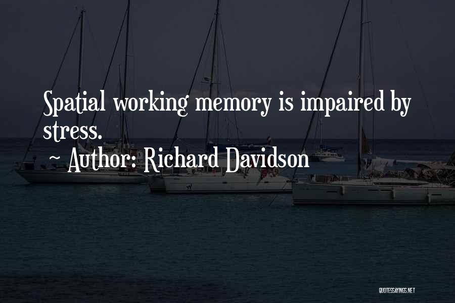 Richard Davidson Quotes: Spatial Working Memory Is Impaired By Stress.