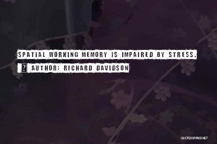 Richard Davidson Quotes: Spatial Working Memory Is Impaired By Stress.