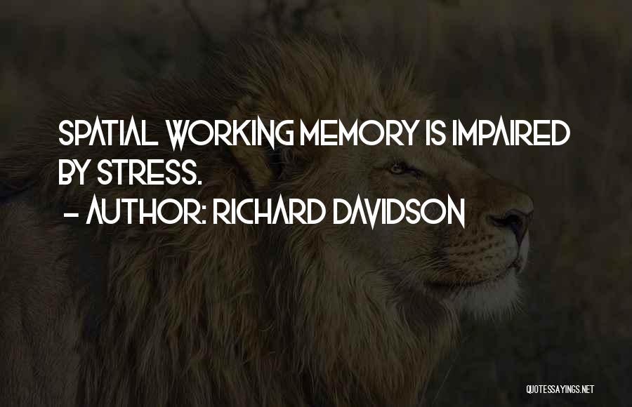 Richard Davidson Quotes: Spatial Working Memory Is Impaired By Stress.