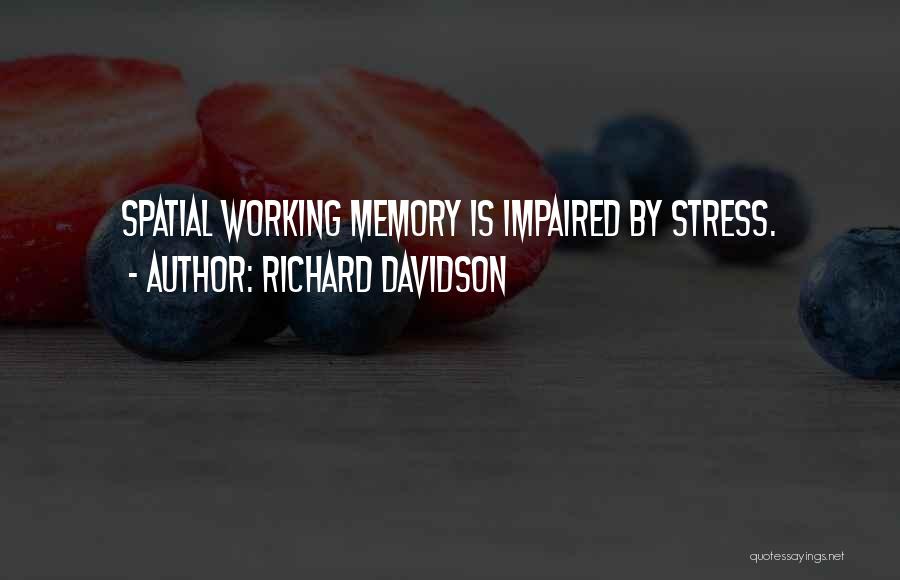 Richard Davidson Quotes: Spatial Working Memory Is Impaired By Stress.