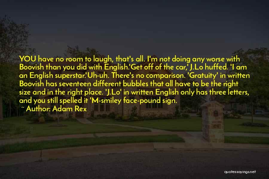 Adam Rex Quotes: You Have No Room To Laugh, That's All. I'm Not Doing Any Worse With Boovish Than You Did With English.'get