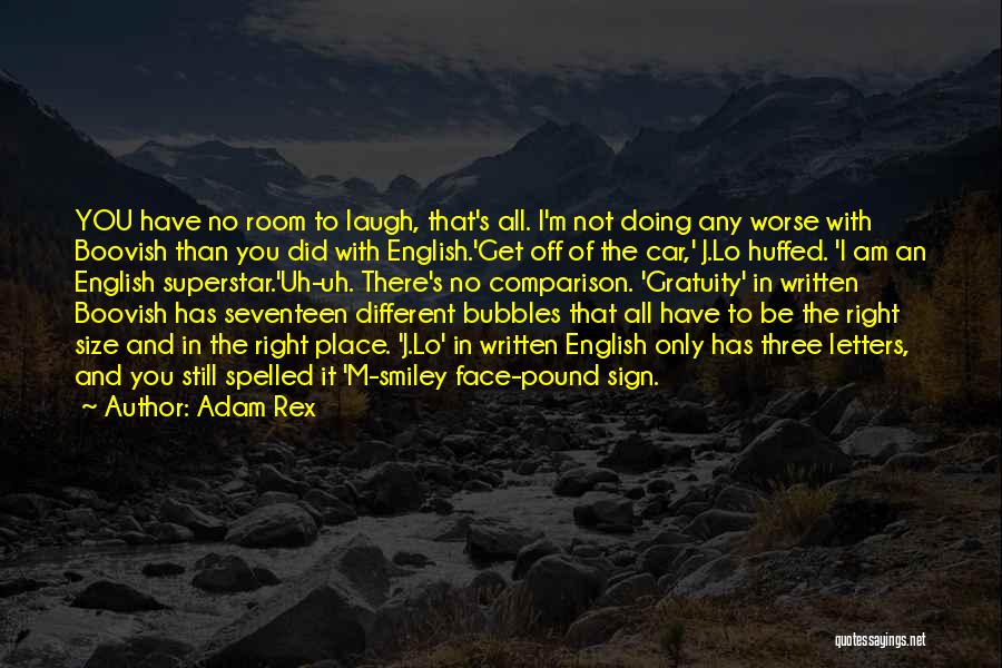 Adam Rex Quotes: You Have No Room To Laugh, That's All. I'm Not Doing Any Worse With Boovish Than You Did With English.'get