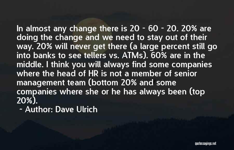 Dave Ulrich Quotes: In Almost Any Change There Is 20 - 60 - 20. 20% Are Doing The Change And We Need To