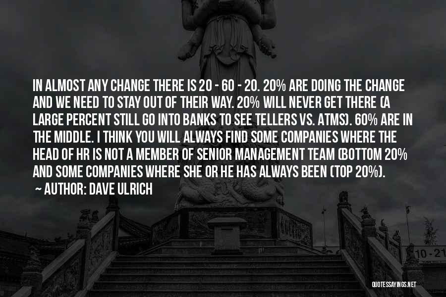 Dave Ulrich Quotes: In Almost Any Change There Is 20 - 60 - 20. 20% Are Doing The Change And We Need To