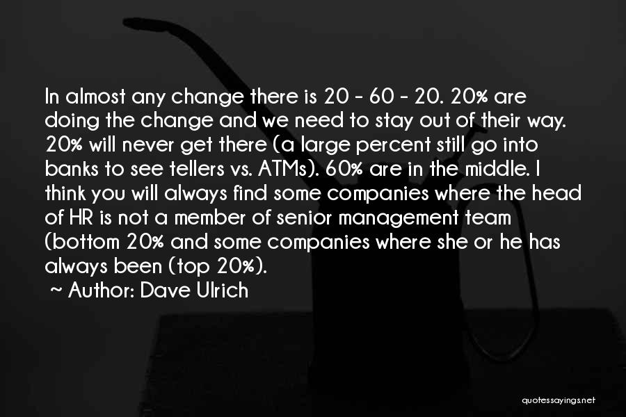 Dave Ulrich Quotes: In Almost Any Change There Is 20 - 60 - 20. 20% Are Doing The Change And We Need To