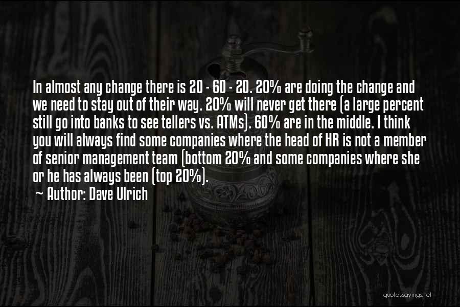 Dave Ulrich Quotes: In Almost Any Change There Is 20 - 60 - 20. 20% Are Doing The Change And We Need To