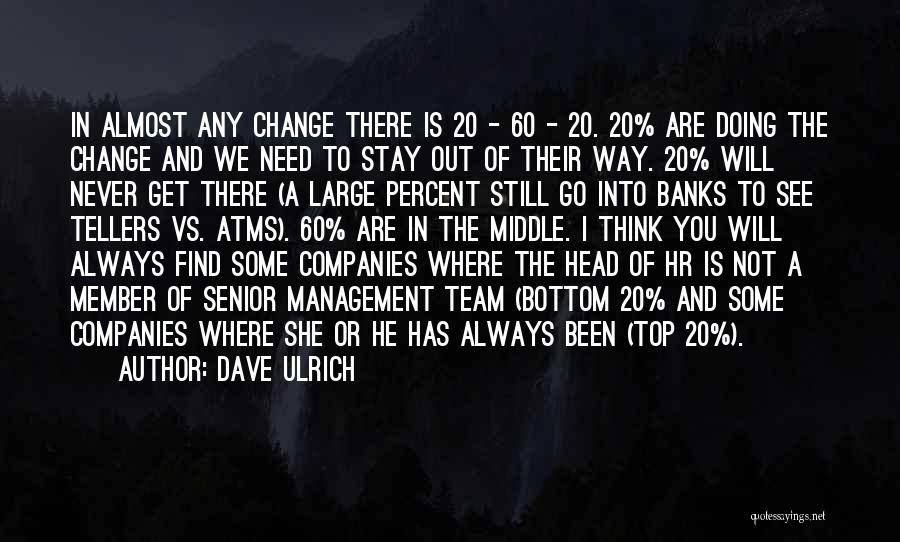 Dave Ulrich Quotes: In Almost Any Change There Is 20 - 60 - 20. 20% Are Doing The Change And We Need To