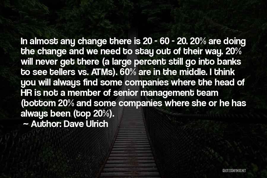 Dave Ulrich Quotes: In Almost Any Change There Is 20 - 60 - 20. 20% Are Doing The Change And We Need To