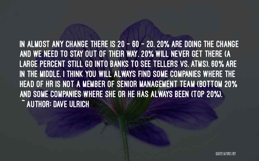 Dave Ulrich Quotes: In Almost Any Change There Is 20 - 60 - 20. 20% Are Doing The Change And We Need To