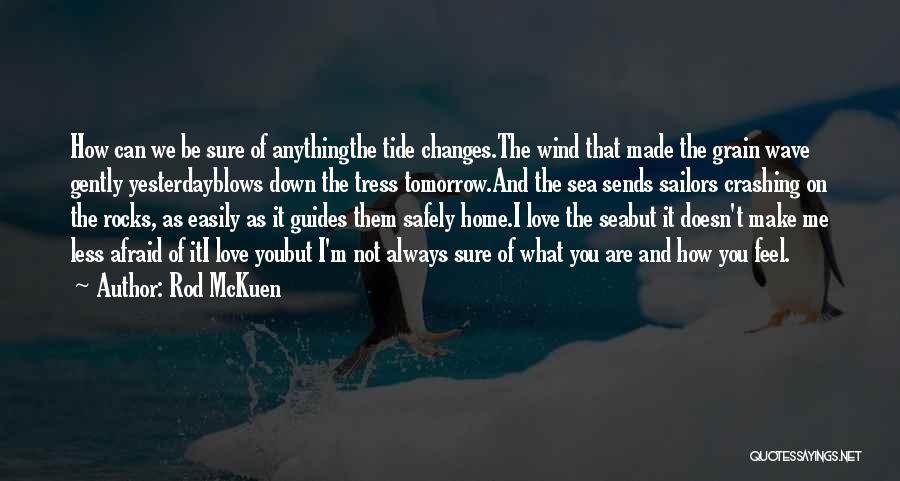 Rod McKuen Quotes: How Can We Be Sure Of Anythingthe Tide Changes.the Wind That Made The Grain Wave Gently Yesterdayblows Down The Tress