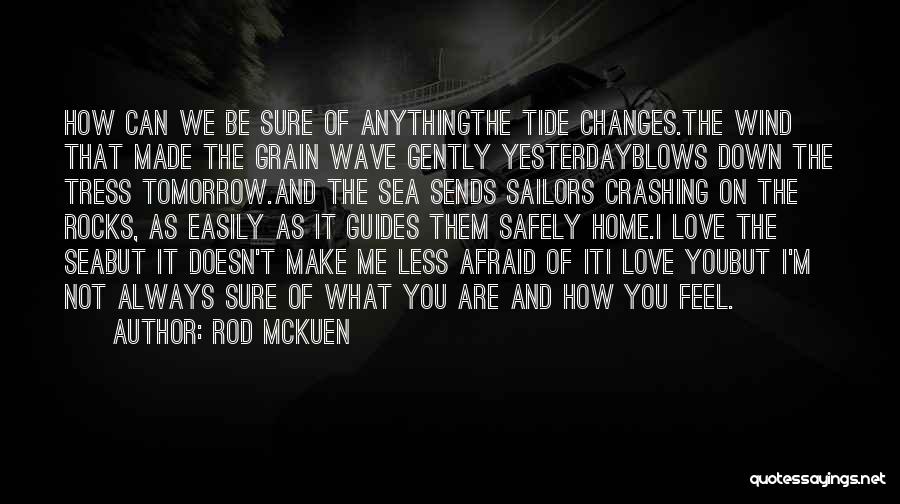 Rod McKuen Quotes: How Can We Be Sure Of Anythingthe Tide Changes.the Wind That Made The Grain Wave Gently Yesterdayblows Down The Tress