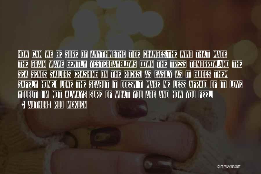 Rod McKuen Quotes: How Can We Be Sure Of Anythingthe Tide Changes.the Wind That Made The Grain Wave Gently Yesterdayblows Down The Tress