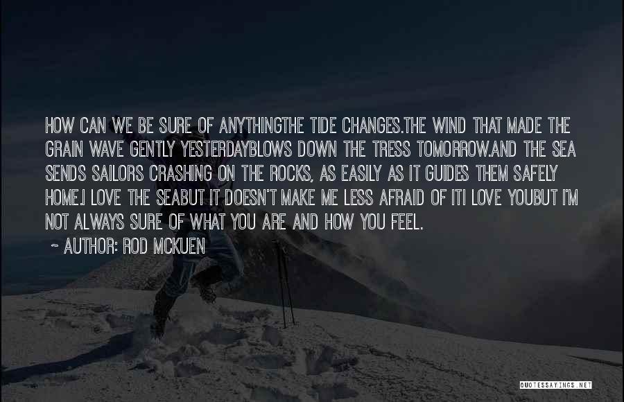 Rod McKuen Quotes: How Can We Be Sure Of Anythingthe Tide Changes.the Wind That Made The Grain Wave Gently Yesterdayblows Down The Tress