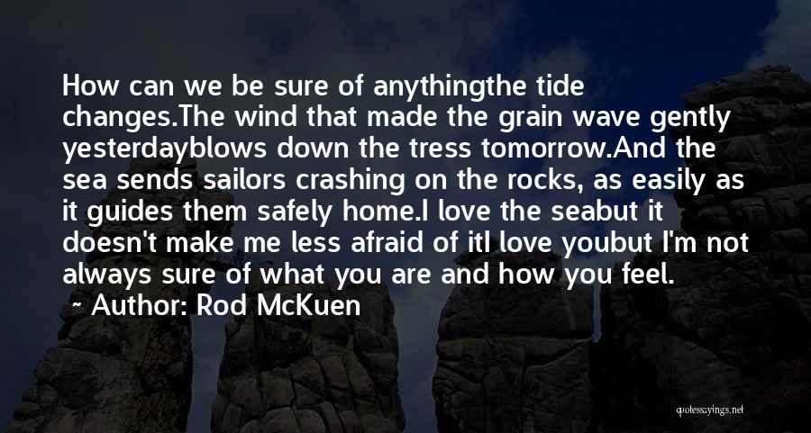 Rod McKuen Quotes: How Can We Be Sure Of Anythingthe Tide Changes.the Wind That Made The Grain Wave Gently Yesterdayblows Down The Tress