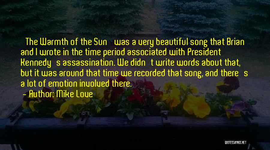 Mike Love Quotes: 'the Warmth Of The Sun' Was A Very Beautiful Song That Brian And I Wrote In The Time Period Associated