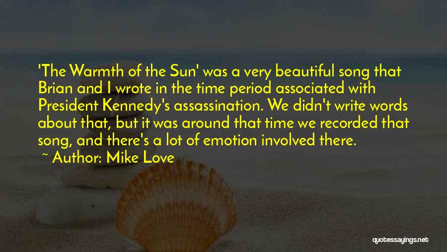 Mike Love Quotes: 'the Warmth Of The Sun' Was A Very Beautiful Song That Brian And I Wrote In The Time Period Associated