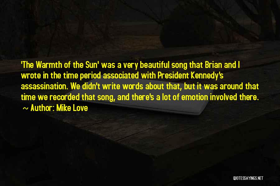 Mike Love Quotes: 'the Warmth Of The Sun' Was A Very Beautiful Song That Brian And I Wrote In The Time Period Associated