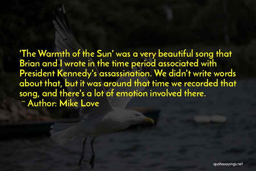 Mike Love Quotes: 'the Warmth Of The Sun' Was A Very Beautiful Song That Brian And I Wrote In The Time Period Associated