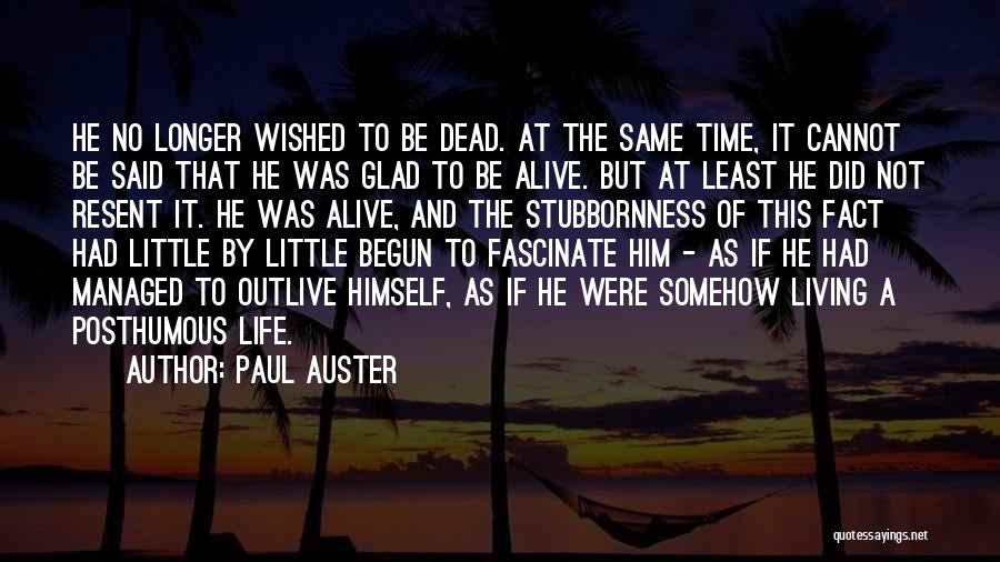 Paul Auster Quotes: He No Longer Wished To Be Dead. At The Same Time, It Cannot Be Said That He Was Glad To