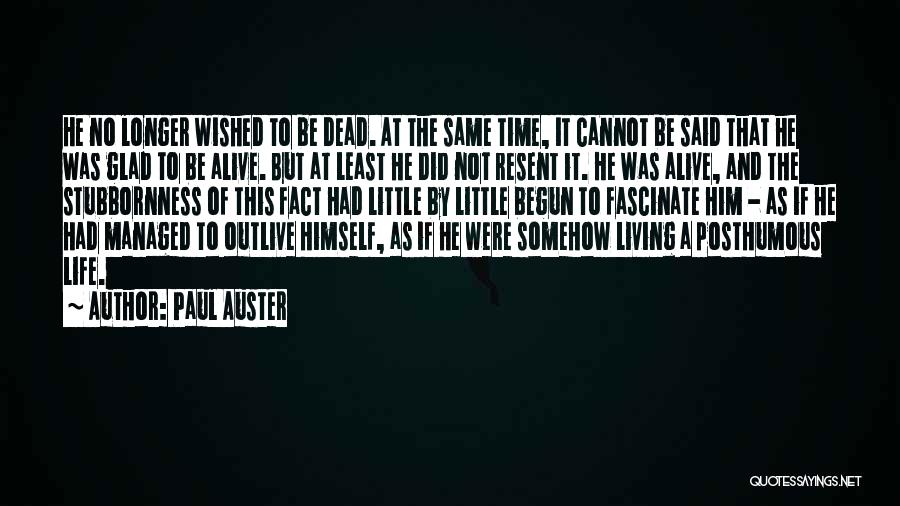 Paul Auster Quotes: He No Longer Wished To Be Dead. At The Same Time, It Cannot Be Said That He Was Glad To