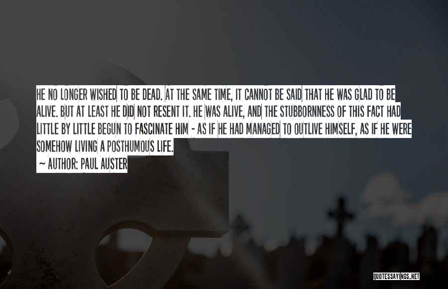 Paul Auster Quotes: He No Longer Wished To Be Dead. At The Same Time, It Cannot Be Said That He Was Glad To