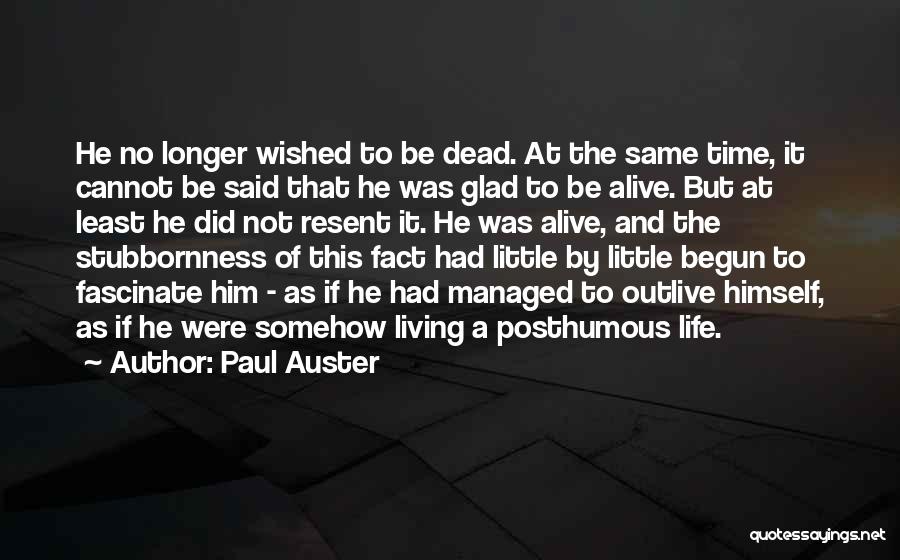 Paul Auster Quotes: He No Longer Wished To Be Dead. At The Same Time, It Cannot Be Said That He Was Glad To