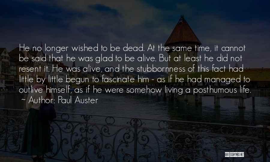 Paul Auster Quotes: He No Longer Wished To Be Dead. At The Same Time, It Cannot Be Said That He Was Glad To