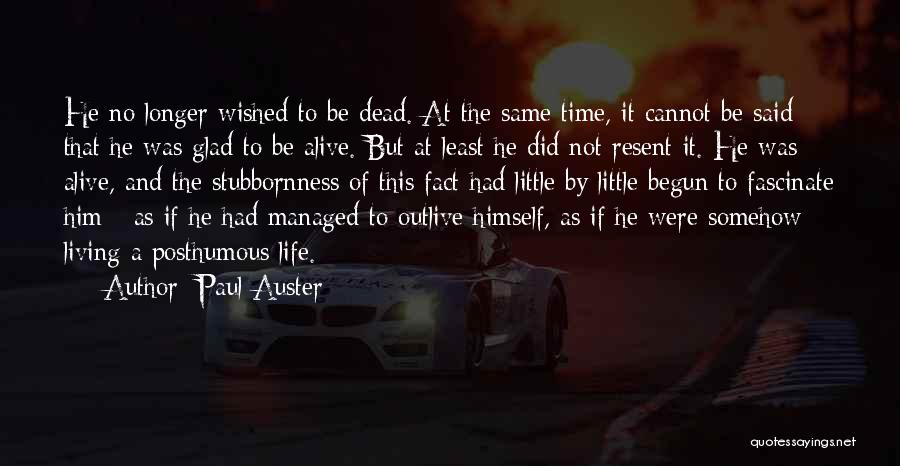 Paul Auster Quotes: He No Longer Wished To Be Dead. At The Same Time, It Cannot Be Said That He Was Glad To