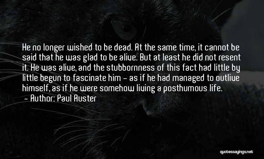 Paul Auster Quotes: He No Longer Wished To Be Dead. At The Same Time, It Cannot Be Said That He Was Glad To