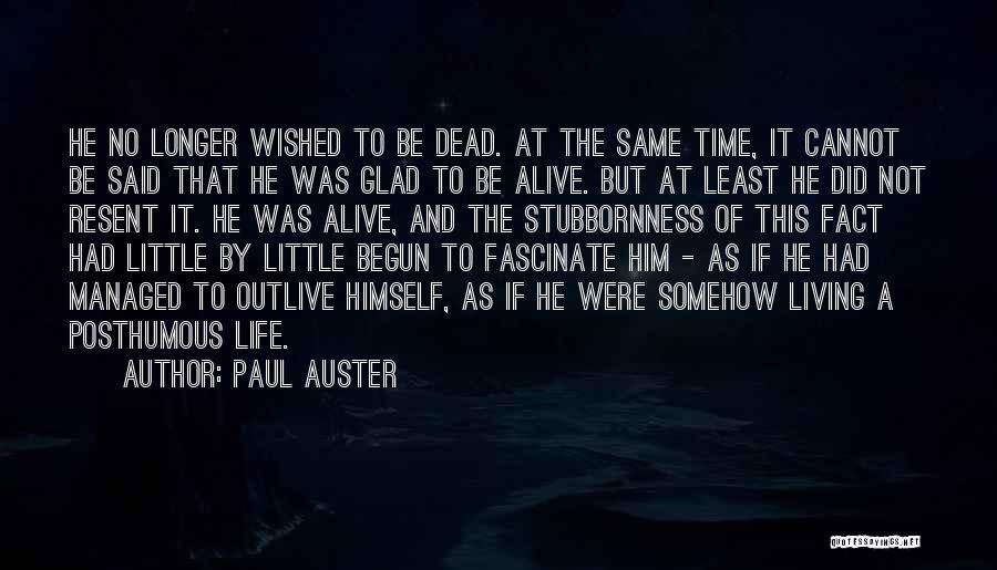 Paul Auster Quotes: He No Longer Wished To Be Dead. At The Same Time, It Cannot Be Said That He Was Glad To