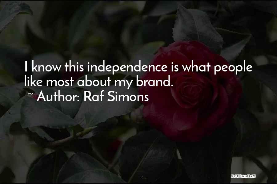 Raf Simons Quotes: I Know This Independence Is What People Like Most About My Brand.