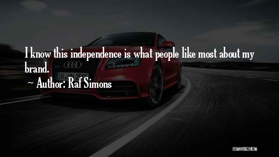 Raf Simons Quotes: I Know This Independence Is What People Like Most About My Brand.