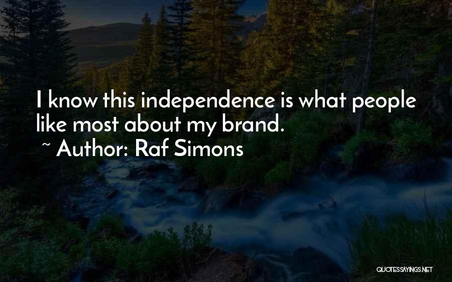 Raf Simons Quotes: I Know This Independence Is What People Like Most About My Brand.