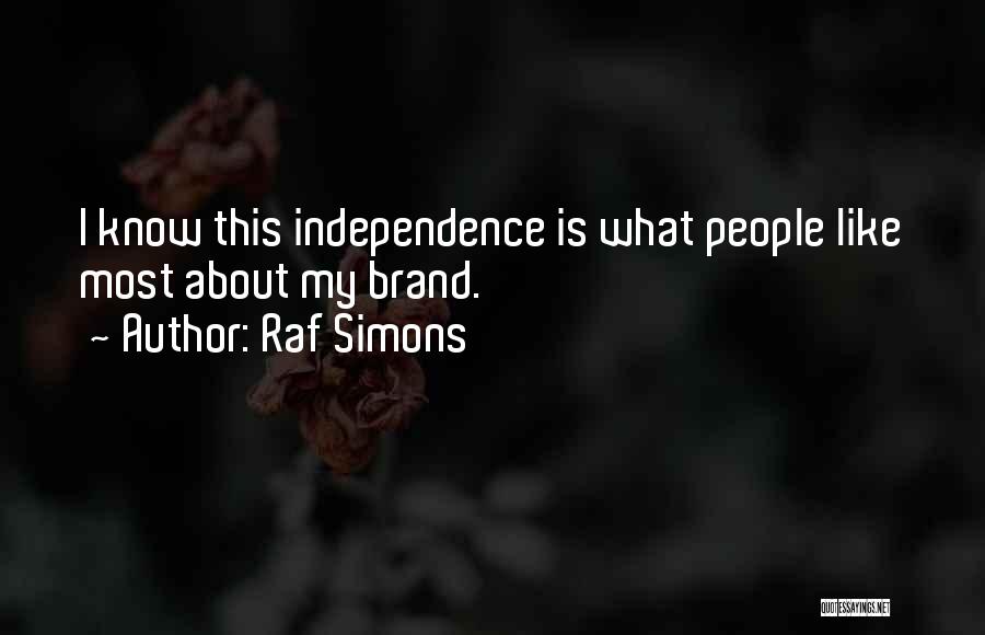 Raf Simons Quotes: I Know This Independence Is What People Like Most About My Brand.