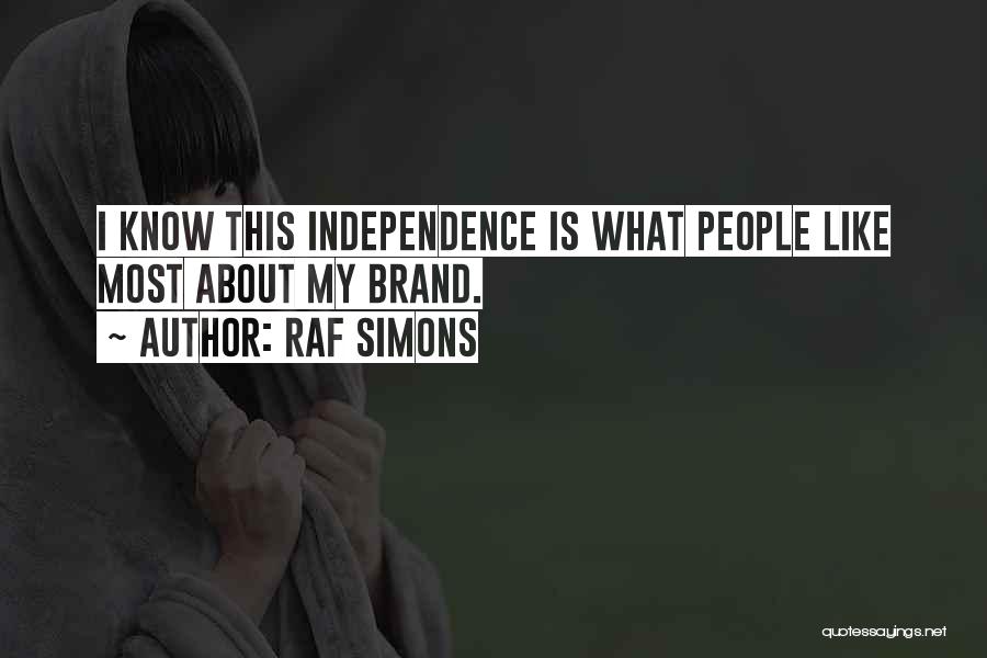 Raf Simons Quotes: I Know This Independence Is What People Like Most About My Brand.