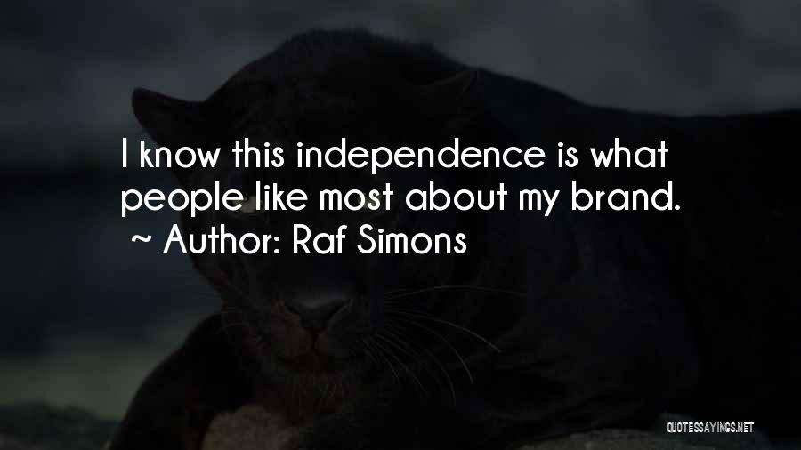 Raf Simons Quotes: I Know This Independence Is What People Like Most About My Brand.