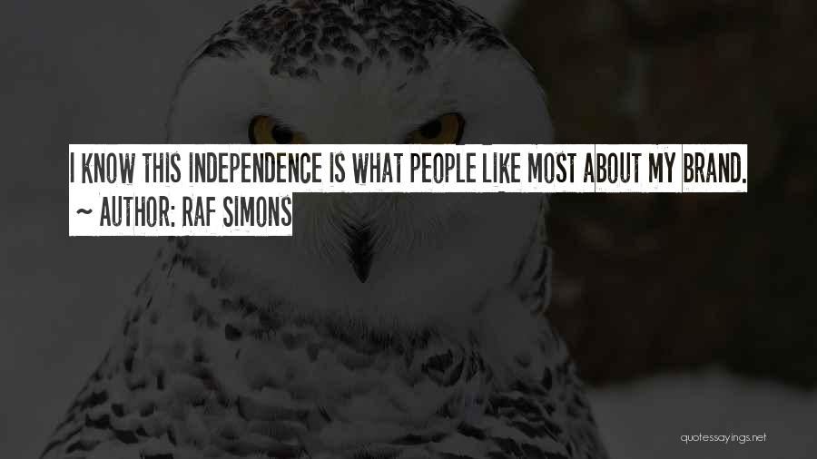 Raf Simons Quotes: I Know This Independence Is What People Like Most About My Brand.