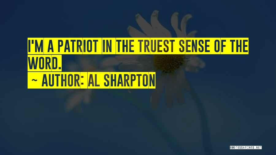 Al Sharpton Quotes: I'm A Patriot In The Truest Sense Of The Word.