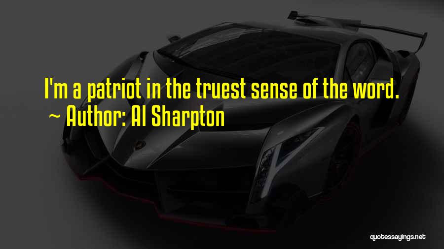 Al Sharpton Quotes: I'm A Patriot In The Truest Sense Of The Word.
